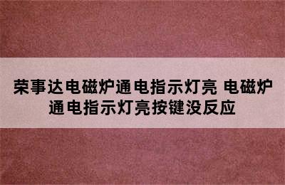 荣事达电磁炉通电指示灯亮 电磁炉通电指示灯亮按键没反应